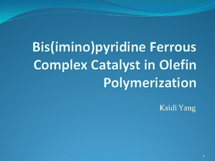 Bis(imino)pyridine Ferrous Complex Catalyst in Olefin Polymerization Kaidi Yang 1 