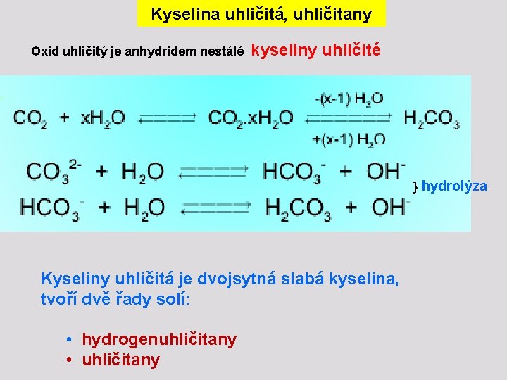 Kyselina uhličitá, uhličitany Oxid uhličitý je anhydridem nestálé kyseliny uhličité } hydrolýza Kyseliny uhličitá