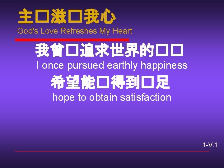 主�滋�我心 God's Love Refreshes My Heart 我曾�追求世界的�� I once pursued earthly happiness 希望能�得到�足 hope