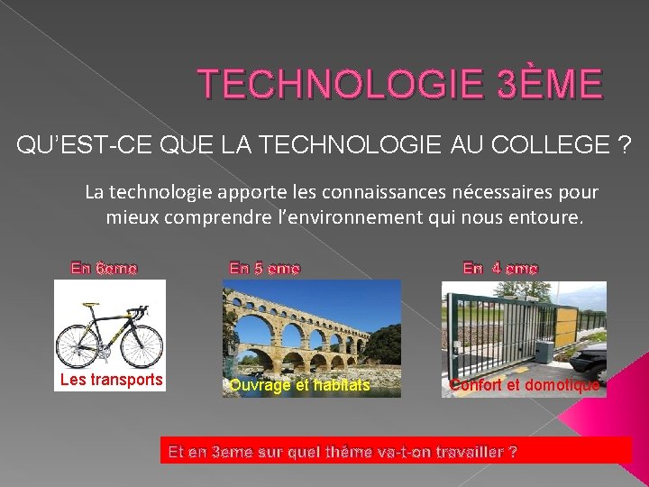 TECHNOLOGIE 3ÈME QU’EST-CE QUE LA TECHNOLOGIE AU COLLEGE ? La technologie apporte les connaissances