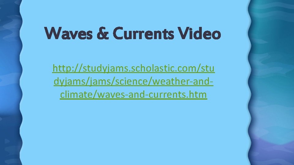Waves & Currents Video http: //studyjams. scholastic. com/stu dyjams/science/weather-andclimate/waves-and-currents. htm 