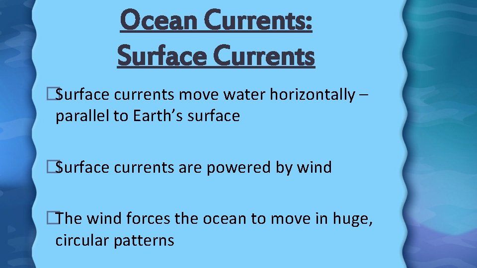 Ocean Currents: Surface Currents �Surface currents move water horizontally – parallel to Earth’s surface