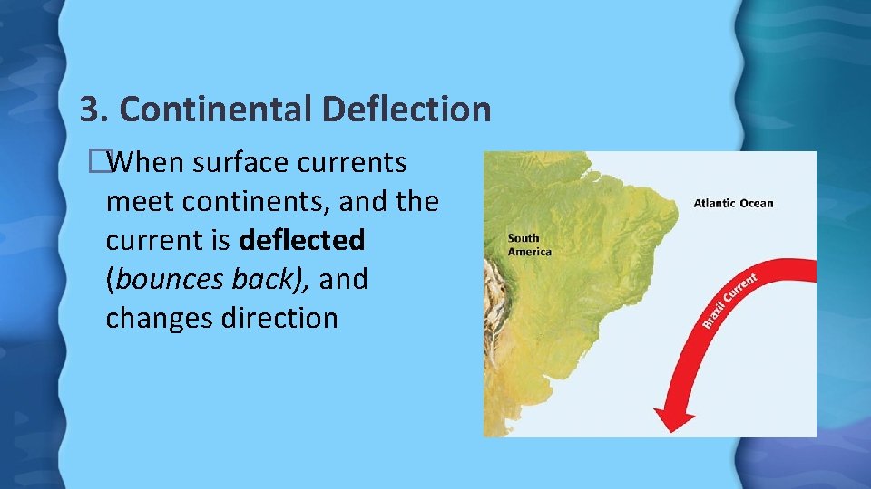 3. Continental Deflection �When surface currents meet continents, and the current is deflected (bounces