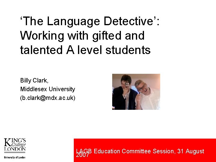 ‘The Language Detective’: Working with gifted and talented A level students Billy Clark, Middlesex