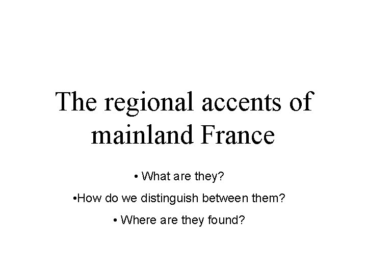 The regional accents of mainland France • What are they? • How do we