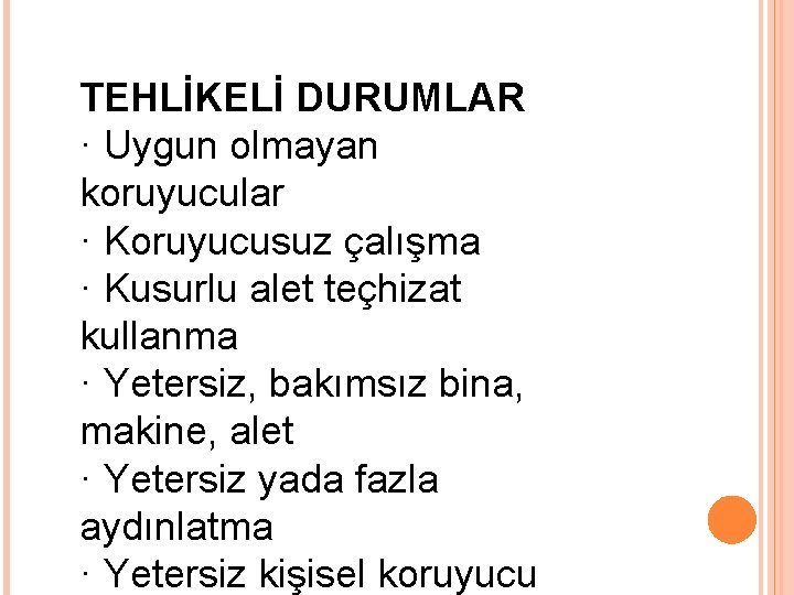 TEHLİKELİ DURUMLAR · Uygun olmayan koruyucular · Koruyucusuz çalışma · Kusurlu alet teçhizat kullanma