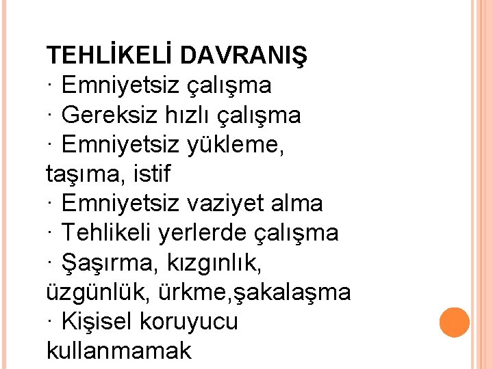 TEHLİKELİ DAVRANIŞ · Emniyetsiz çalışma · Gereksiz hızlı çalışma · Emniyetsiz yükleme, taşıma, istif