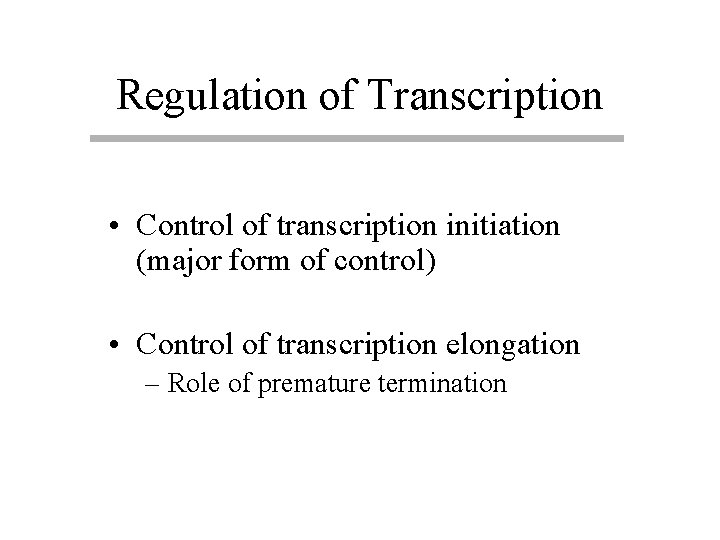 Regulation of Transcription • Control of transcription initiation (major form of control) • Control