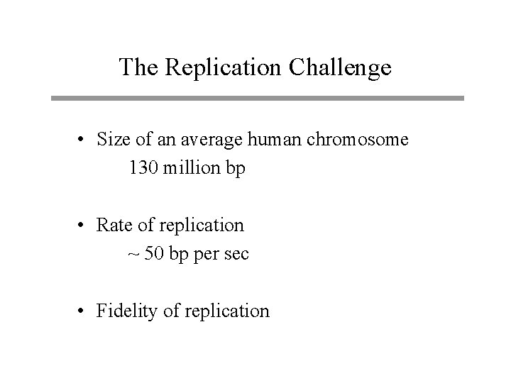 The Replication Challenge • Size of an average human chromosome 130 million bp •