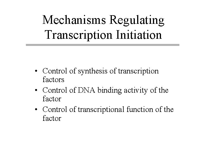 Mechanisms Regulating Transcription Initiation • Control of synthesis of transcription factors • Control of