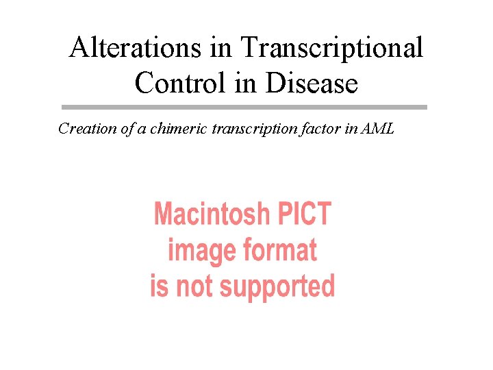 Alterations in Transcriptional Control in Disease Creation of a chimeric transcription factor in AML