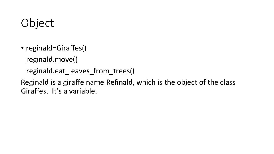 Object • reginald=Giraffes() reginald. move() reginald. eat_leaves_from_trees() Reginald is a giraffe name Refinald, which
