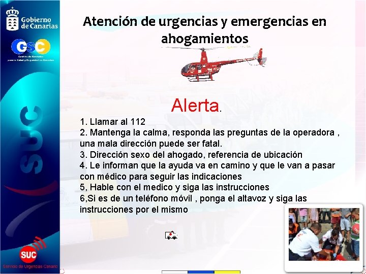 Atención de urgencias y emergencias en ahogamientos Alerta. 1. Llamar al 112 2. Mantenga