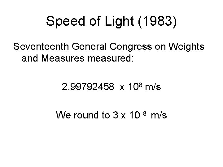 Speed of Light (1983) Seventeenth General Congress on Weights and Measures measured: 2. 99792458