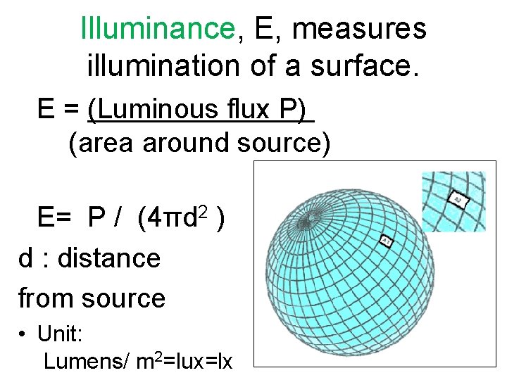 Illuminance, E, measures illumination of a surface. E = (Luminous flux P) (area around