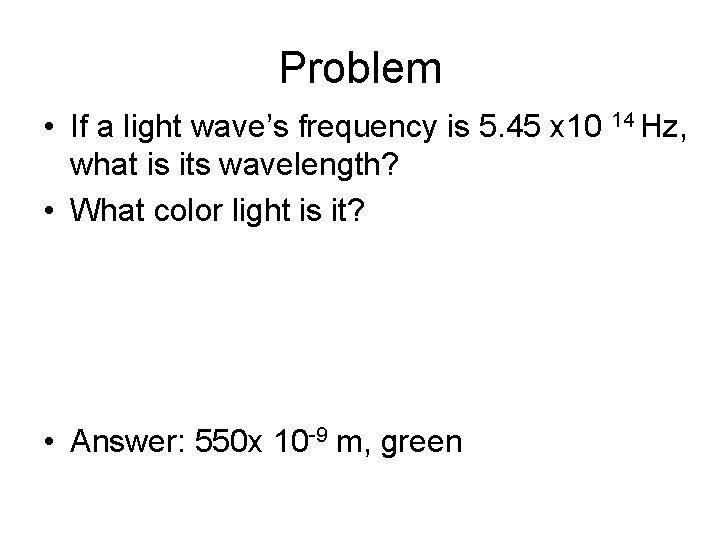 Problem • If a light wave’s frequency is 5. 45 x 10 14 Hz,