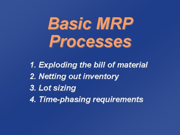 Basic MRP Processes 1. Exploding the bill of material 2. Netting out inventory 3.