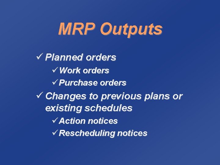 MRP Outputs ü Planned orders ü Work orders ü Purchase orders ü Changes to