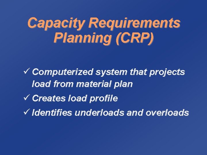 Capacity Requirements Planning (CRP) ü Computerized system that projects load from material plan ü