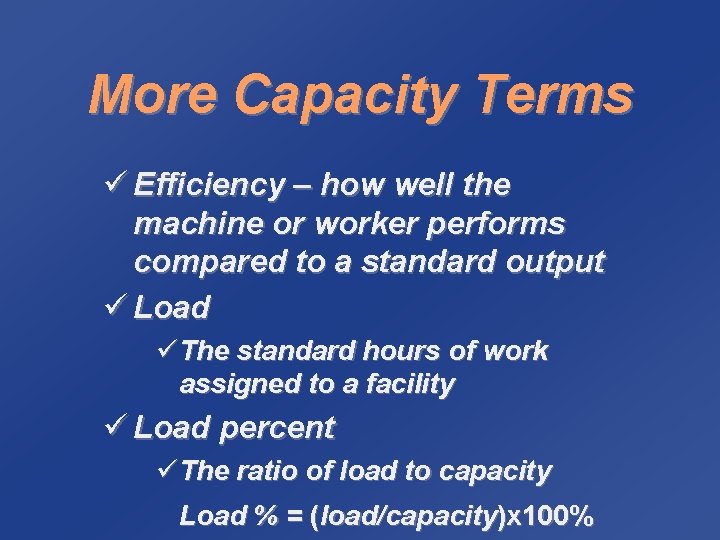 More Capacity Terms ü Efficiency – how well the machine or worker performs compared