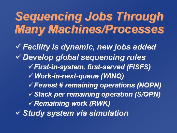 Sequencing Jobs Through Many Machines/Processes ü Facility is dynamic, new jobs added ü Develop