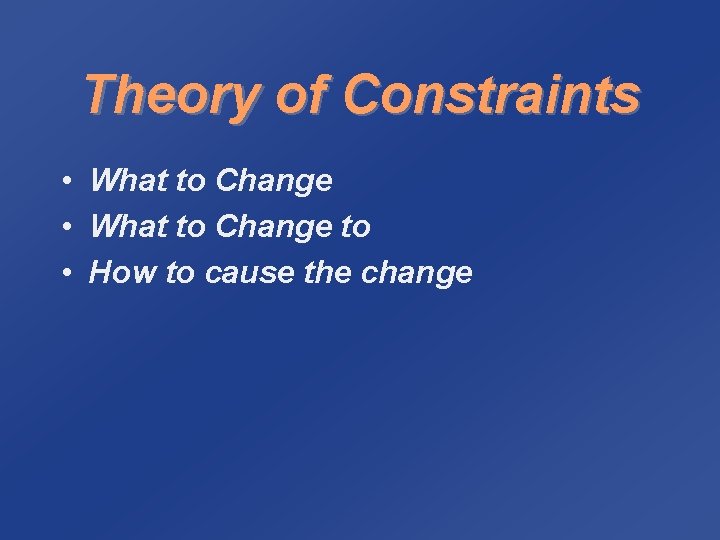 Theory of Constraints • What to Change to • How to cause the change