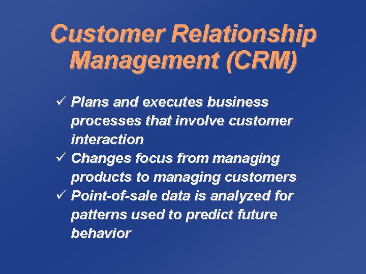 Customer Relationship Management (CRM) ü Plans and executes business processes that involve customer interaction