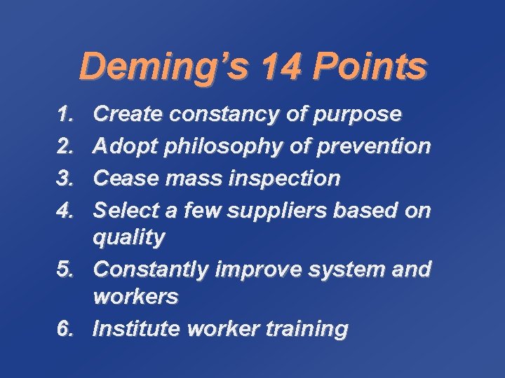 Deming’s 14 Points 1. 2. 3. 4. 5. 6. Create constancy of purpose Adopt