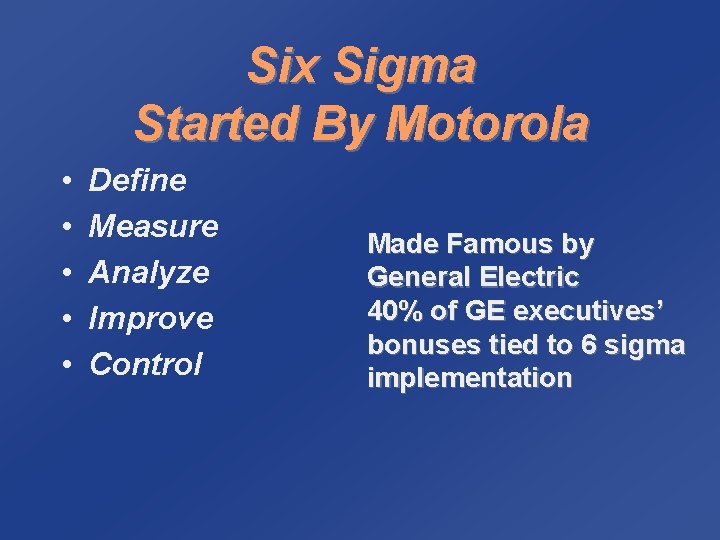 Six Sigma Started By Motorola • • • Define Measure Analyze Improve Control Made