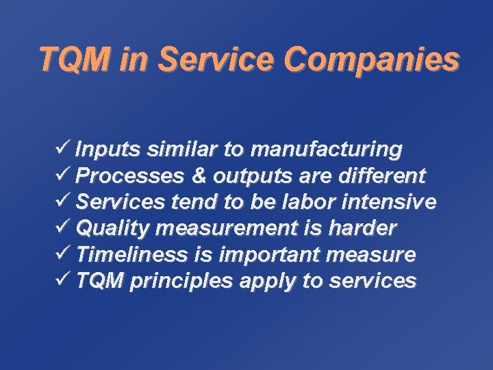 TQM in Service Companies ü Inputs similar to manufacturing ü Processes & outputs are