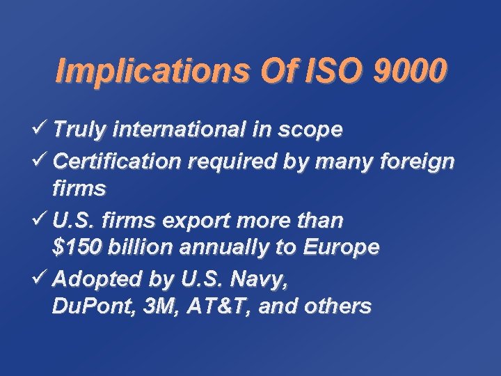 Implications Of ISO 9000 ü Truly international in scope ü Certification required by many
