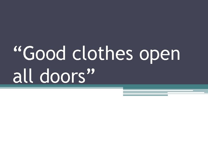 “Good clothes open all doors” 