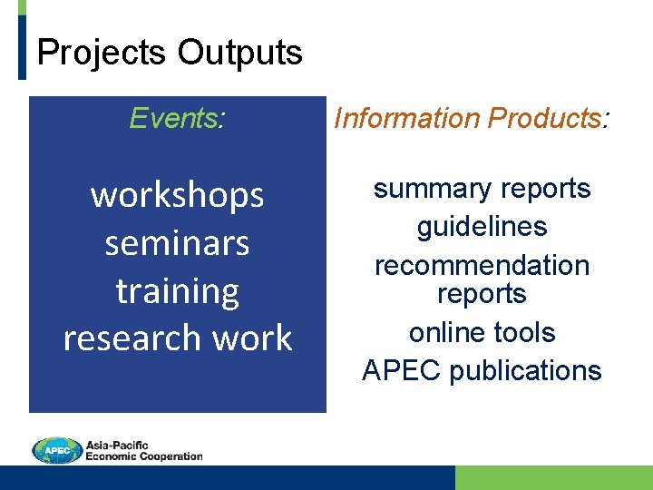 Projects Outputs Events: workshops seminars training research work Information Products: summary reports guidelines recommendation