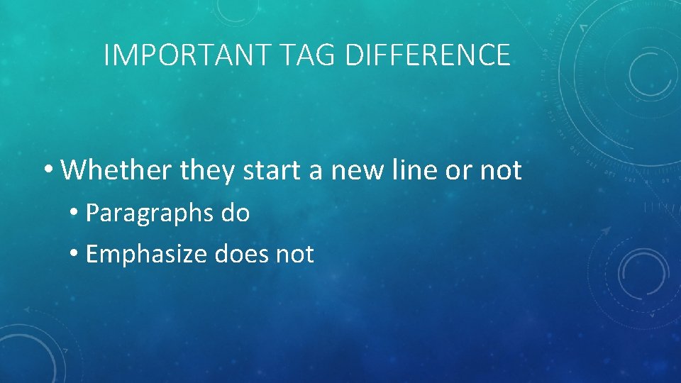 IMPORTANT TAG DIFFERENCE • Whether they start a new line or not • Paragraphs