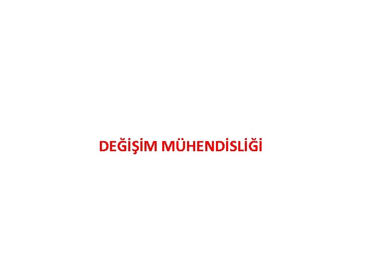 DEĞİŞİM MÜHENDİSLİĞİ 