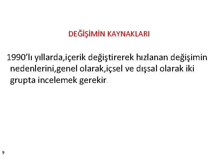 DEĞİŞİMİN KAYNAKLARI 1990’lı yıllarda, içerik değiştirerek hızlanan değişimin nedenlerini, genel olarak, içsel ve dışsal