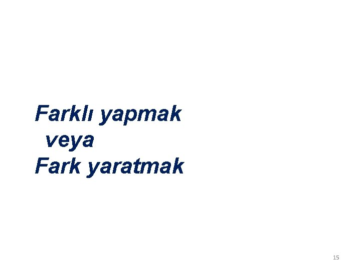 Farklı yapmak veya Fark yaratmak 15 