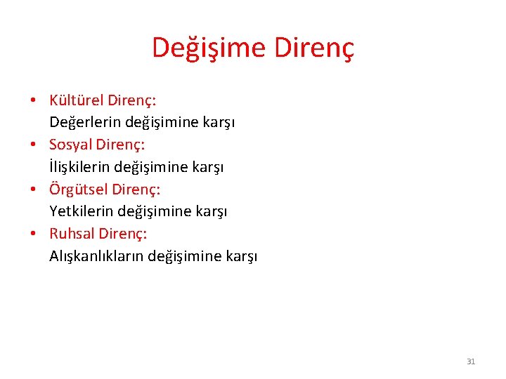 Değişime Direnç • Kültürel Direnç: Değerlerin değişimine karşı • Sosyal Direnç: İlişkilerin değişimine karşı