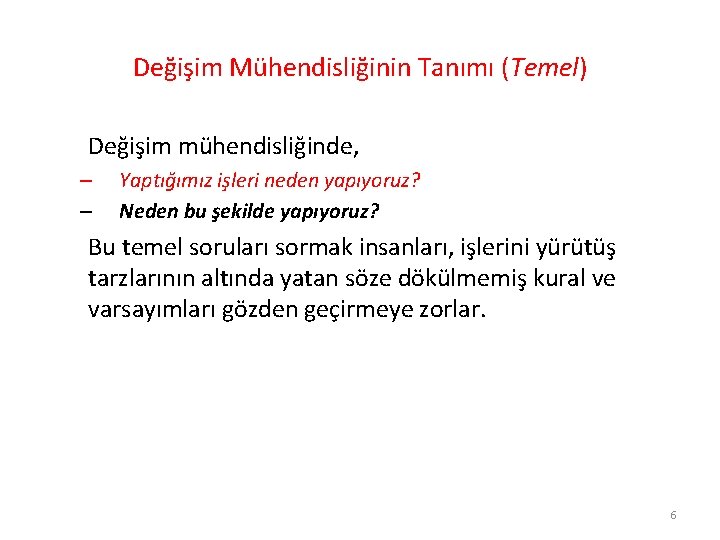 Değişim Mühendisliğinin Tanımı (Temel) Değişim mühendisliğinde, – – Yaptığımız işleri neden yapıyoruz? Neden bu