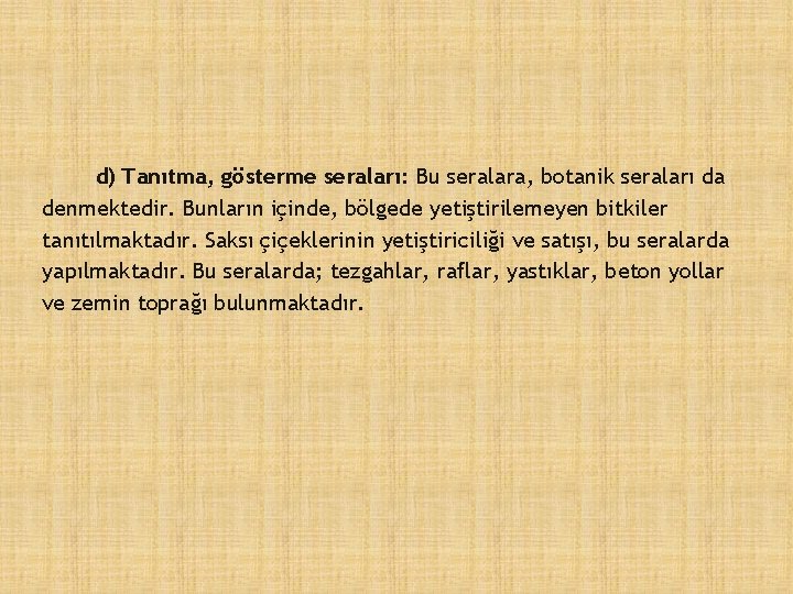 d) Tanıtma, gösterme seraları: Bu seralara, botanik seraları da denmektedir. Bunların içinde, bölgede yetiştirilemeyen