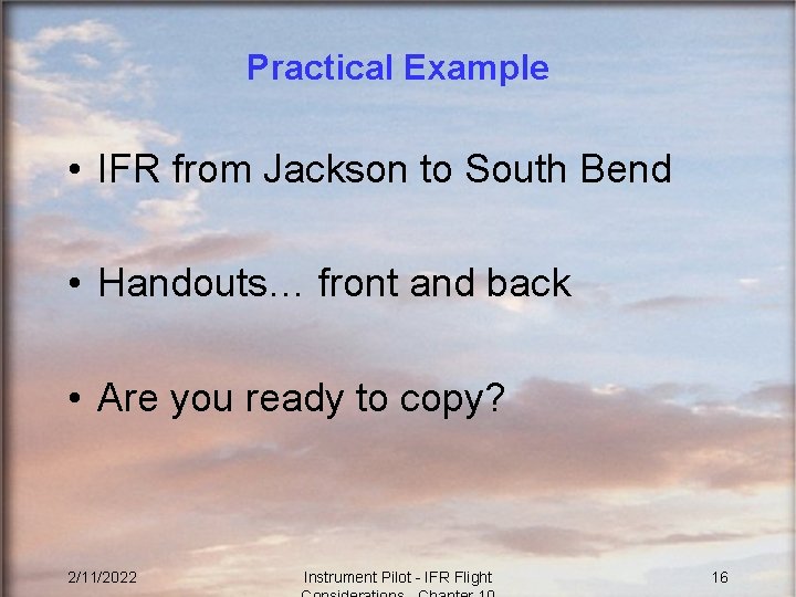 Practical Example • IFR from Jackson to South Bend • Handouts… front and back