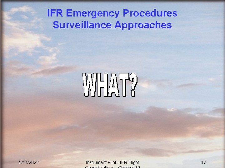 IFR Emergency Procedures Surveillance Approaches 2/11/2022 Instrument Pilot - IFR Flight 17 