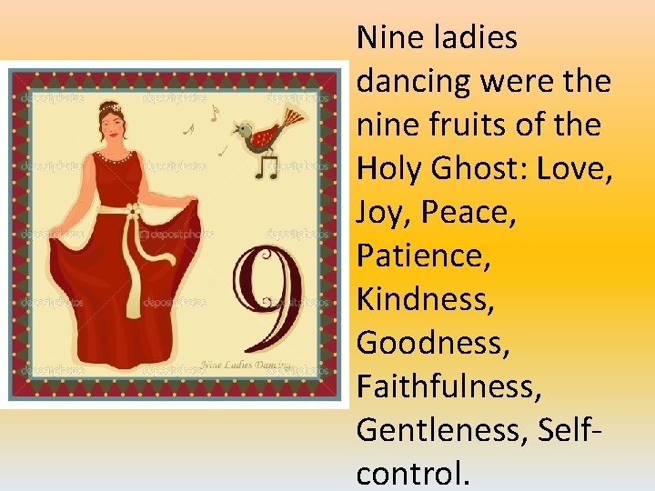 Nine ladies dancing were the nine fruits of the Holy Ghost: Love, Joy, Peace,