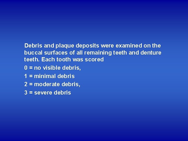 Debris and plaque deposits were examined on the buccal surfaces of all remaining teeth