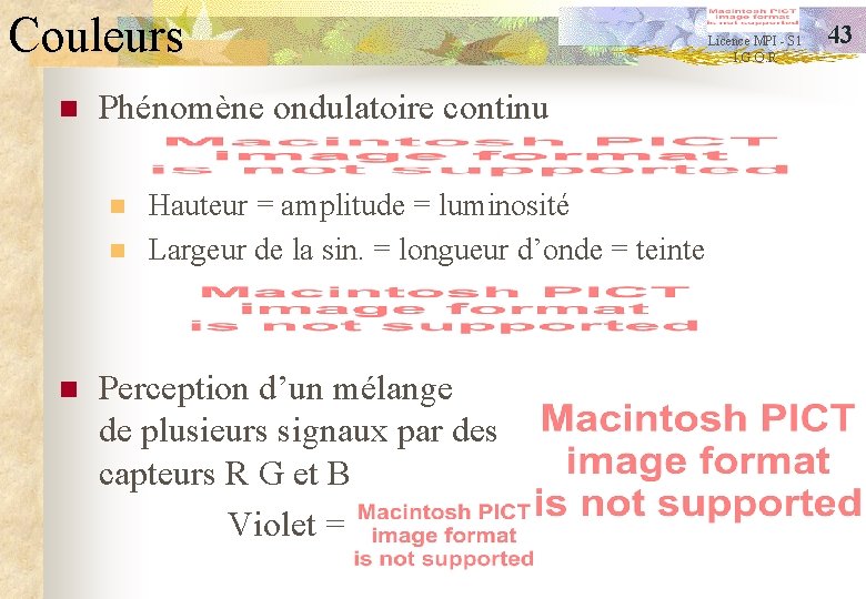 Couleurs n Phénomène ondulatoire continu n n n Hauteur = amplitude = luminosité Largeur