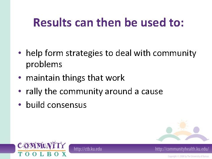 Results can then be used to: • help form strategies to deal with community