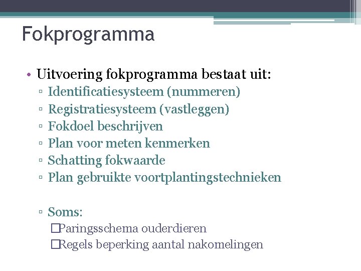 Fokprogramma • Uitvoering fokprogramma bestaat uit: ▫ ▫ ▫ Identificatiesysteem (nummeren) Registratiesysteem (vastleggen) Fokdoel