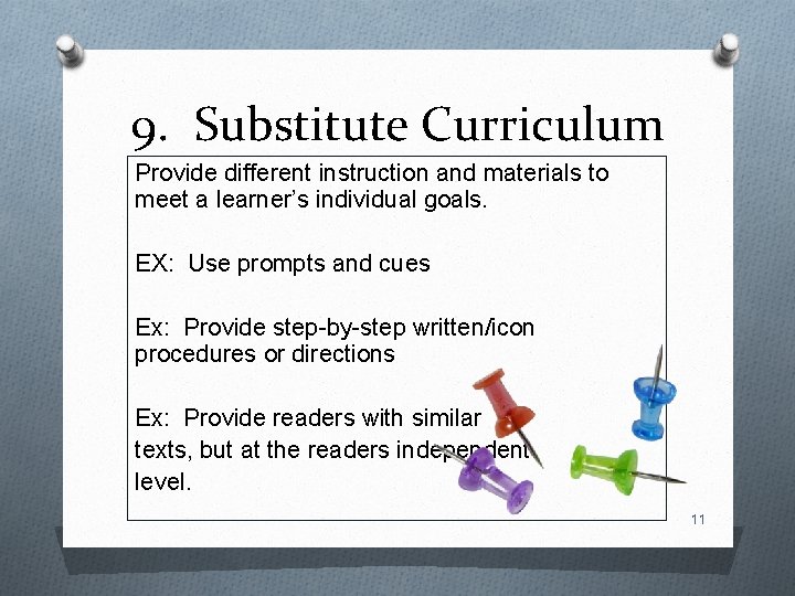 9. Substitute Curriculum Provide different instruction and materials to meet a learner’s individual goals.