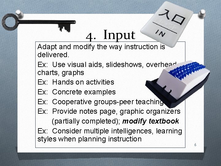 4. Input Adapt and modify the way instruction is delivered. Ex: Use visual aids,