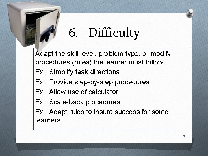 6. Difficulty Adapt the skill level, problem type, or modify procedures (rules) the learner